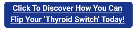 Click To Discover How You Can Flip Your ‘Thyroid Switch’ Today!