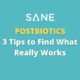 An image of a note that reads "SANE Postbiotics 3 tips to find what really works.